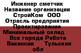 Инженер-сметчик › Название организации ­ СтройКом, ООО › Отрасль предприятия ­ Проектирование › Минимальный оклад ­ 1 - Все города Работа » Вакансии   . Тульская обл.